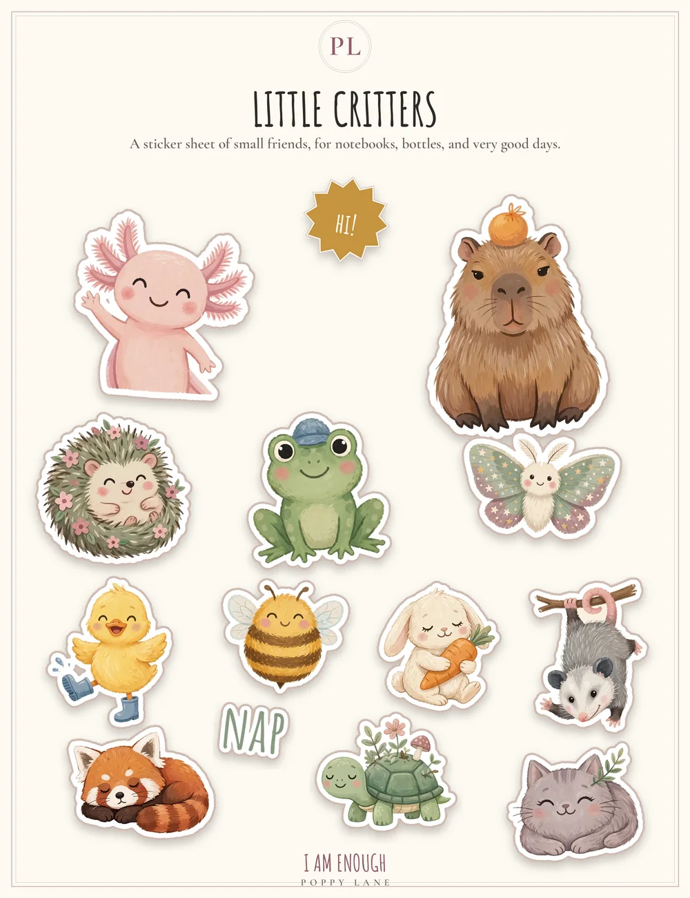 The Little Critters sticker pack sheet, headed with the words Little Critters and the line A sticker sheet of small friends, for notebooks, bottles, and very good days: a smiling axolotl, capybara, hedgehog, frog, chick, bee, bunny, opossum, turtle, red panda, cat, and moth, a gold starburst that says Hi!, a sticker that says Nap, and the words I Am Enough and Poppy Lane at the foot